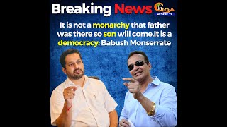 It is not a monarchy that father was there so son will come, It is a democracy : Babush Monserrate