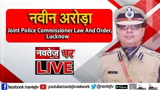 EXCLUSIVE|नवीन अरोड़ा |Joint Police Commissioner Law And Order|Lucknow|LIVE