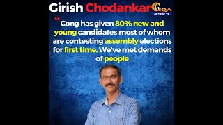 Cong has given 80% new and young candidates. We've met demands of people: Girish Chodankar