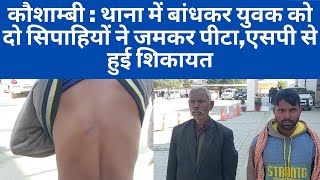 कौशाम्बी : थाना में बांधकर युवक को दो सिपाहियों ने जमकर पीटा,एसपी से हुई शिकायत