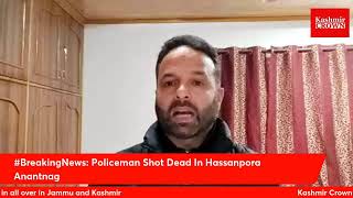 #Breakingnews:Policeman Shot Dead In Hassanpora Anantnag