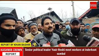 Senior political leader Yasir Reshi meet workers at inderkoot sumbal