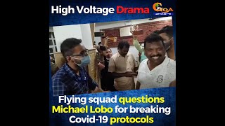 #HighVoltageDrama | Flying squad questions Michael Lobo for breaking Covid-19 protocols
