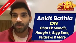 Ankit Bathla On Ghar Ek Mandir, Naagin 6, Bigg Boss, Tejasswi & More | Exclusive Interview