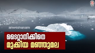 titanic ice berg | ടൈറ്റാനിക്കിനെ മുക്കിയ മഞ്ഞുമല | News60