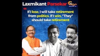 "If I lose, I will take retirement from politics". If I win, "They" should take retirement: Parsekar