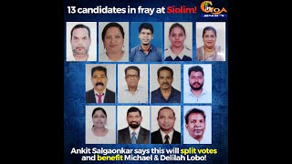 13 candidates in fray at Siolim! Ankit says this will split votes and benefit Michael & Delilah Lobo