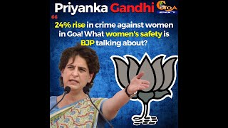 "24% rise in crime against women in Goa!" What women's safety is BJP talking about: Priyanka Gandhi