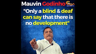 "Only a blind & deaf can says that there is no development": Mauvin Godinho
