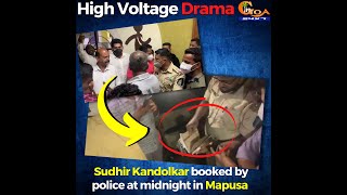 High Voltage Drama | Sudhir Kandolkar booked by police at midnight in Mapusa