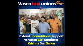 Vasco taxi unions extend unconditional support to Vasco BJP candidate Krishna Daji Salkar