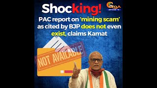 Rs 35,000 crore mining scam. PAC report on 'mining scam' as cited by BJP does not even exist: Kamat