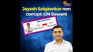 Jayesh non corrupt:CM Sawant In last 5 years rise of Rs.91 thousand only according to the affidavit