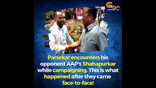 Parsekar encounters his opponent AAP's Shahapurkar while campaigning. This is what happened later!