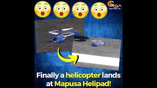 Finally a helicopter lands at Mapusa helipad!