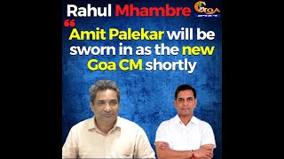 Amit Palekar will be sworn in as the new Goa CM shortly- Rahul Mhambre