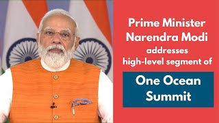 Prime Minister Narendra Modi addresses high-level segment of One Ocean Summit | PMO