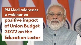 PM Modi addresses a webinar on positive impact of Union Budget 2022 on the education sector | PMO
