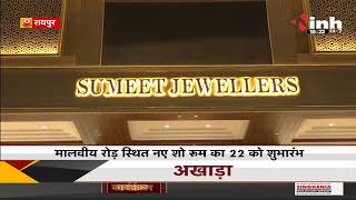 Raipur : नए अंदाज में आ रहा है 'Sumeet Jewellers' आधुनिक और आकर्षक होगा भव्य शो रूम