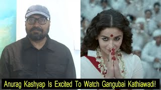 Anurag Kashyap Excited To Watch Gangubai Kathiawadi Movie,Bollywood Crazies Question To The Director