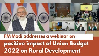 PM Modi addresses a webinar on positive impact of Union Budget 2022 on Rural Development | PMO