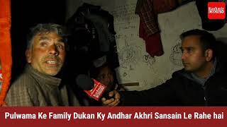 Pulwama Ke Family Dukan Kay Andhar Akhri Sansai Le Rahe hai.