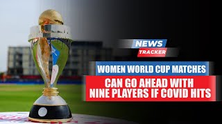 Women World Cup Matches Can Go Ahead Even With Just Nine Players If COVID Hits And More Cricket News