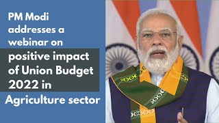 PM Modi addresses a webinar on positive impact of Union Budget 2022 in Agriculture sector | PMO
