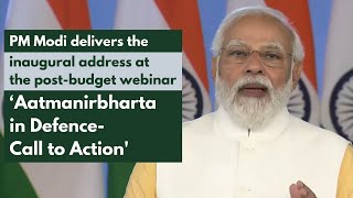 PM Modi's inaugural address at the post-budget webinar ‘Aatmanirbharta in Defence-Call to Action'