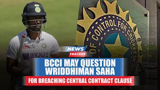 BCCI May Question Wriddhiman Saha For Breaching Central Contract Clause And More Cricket News
