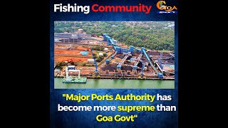 "Major Ports Authority has become more supreme than Goa Govt"