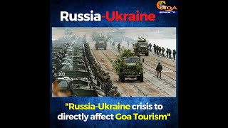 "Russia-Ukraine crisis to directly affect Goa Tourism" Gaurish Dhond