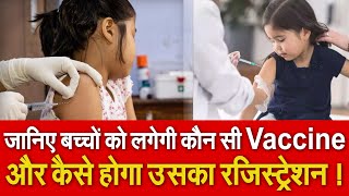 जानिए बच्चों को लगेगी कौन सी Vaccine, और कैसे होगा उसका रजिस्ट्रेशन !