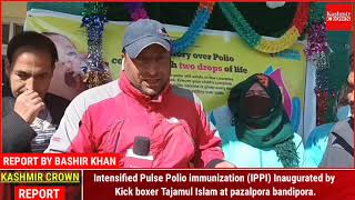 Intensified Pulse Polio immunization (IPPI) Inaugurated by Kick boxer Tajamul Islam at pazalpora