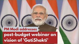 PM Modi addresses post-budget webinar on vision of 'GatiShakti' | PMO