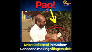 Unbaked bread in Mashem-Canacona making villagers sick!