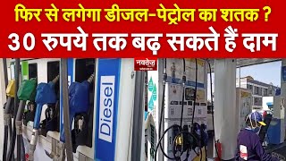 30 रुपये तक बढ़ सकते हैं पेट्रोल- डीजल के दाम ? Petrol-Diesel Price