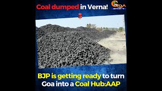 Coal dumped in Verna! BJP is getting ready to turn Goa into a Coal Hub:AAP
