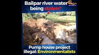 Bailpar river water being stolen? Pump house project illegal: Environmentalists