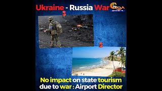 Ukraine - Russia War. No impact on state tourism due to war : Goa Airport Director, Gagan Malik