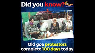 Did you know? Old goa protestors complete 100 days today