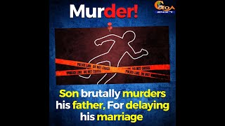 Son brutally murders his father, For delaying his marriage