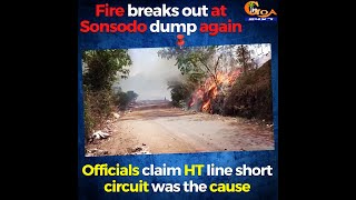 Fire breaks out at Sonsodo dump again. Officials claim HT line short circuit was the cause