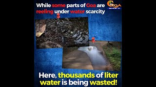 While some parts of Goa are reeling under water scarcity. Here liters water is being wasted!