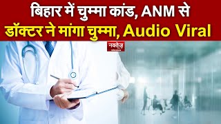 बिहार में चुम्मा कांड, ANM से डॉक्टर ने मांगा चुम्मा, Audio Viral