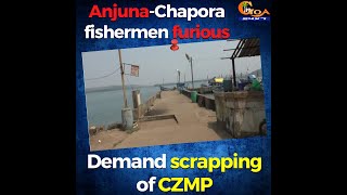 Anjuna-Chapora fishermen furious. Demand scrapping of CZMP