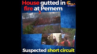 House gutted in fire at Pernem, Suspected short circuit