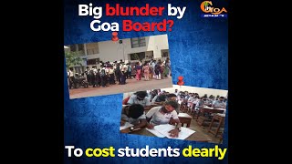 Big blunder by Goa Board? To cost students dearly