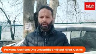 Pulwama Gunfight: One unidentified militant killed, Ops on