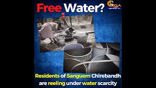 Free Water? Residents of Sanguem Chirebandh are reeling under water scarcity